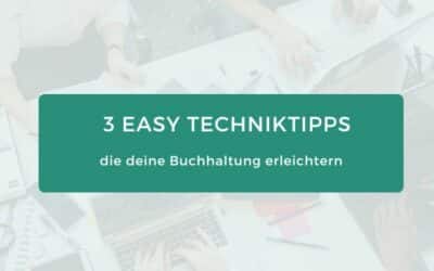 3 easy Technik-Tipps, die dir deine Buchhaltung enorm erleichtern
