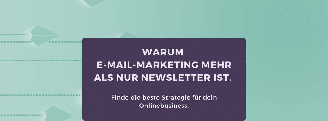 Warum E-Mail-Marketing mehr als nur Newsletter ist. Finde die beste Strategie für dein Onlinebusiness.